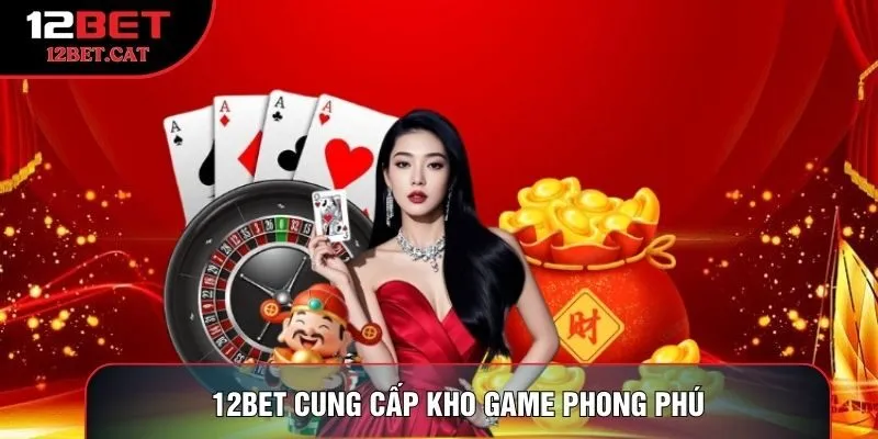 12BET cung cấp kho game phong phú