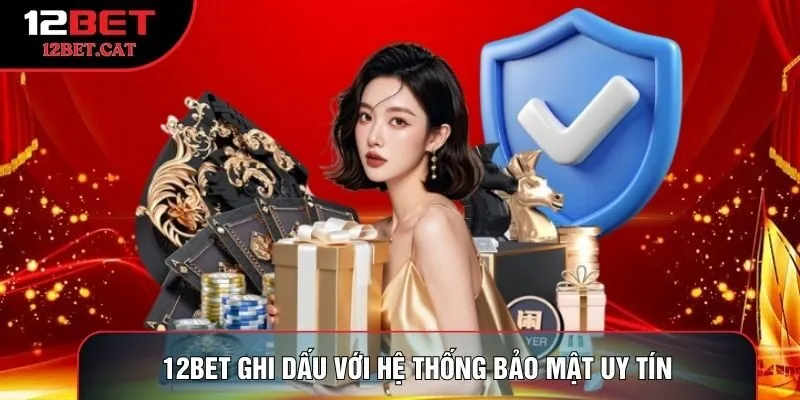 12BET ghi dấu với hệ thống bảo mật uy tín