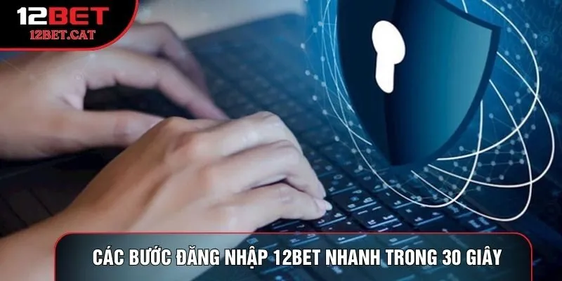 Các bước đăng nhập 12bet nhanh trong 30 giây