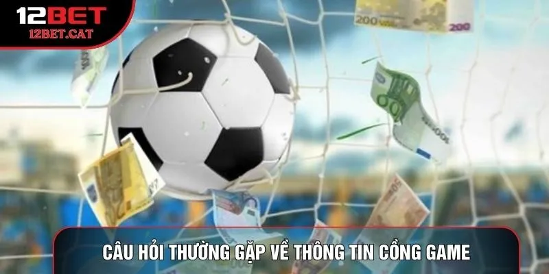 Câu hỏi thường gặp về thông tin cồng game