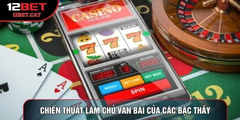Chiến thuật làm chủ ván bài của các bậc thầy