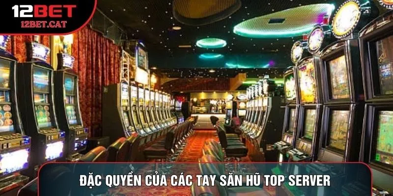 Đặc quyền của các tay săn hũ top server