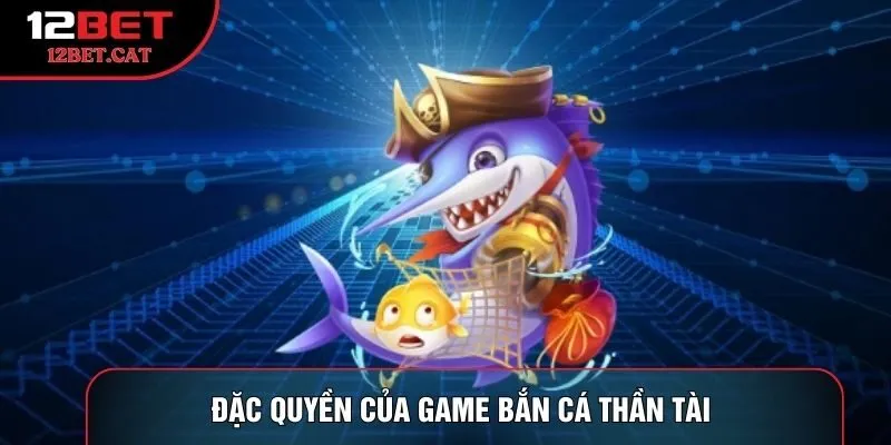 Đặc quyền của game bắn cá thần tài 