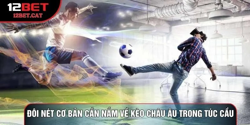 Đôi nét cơ bản cần nắm về kèo châu Âu trong túc cầu