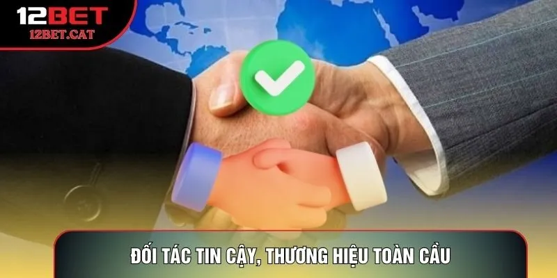 Đối tác tin cậy, thương hiệu toàn cầu
