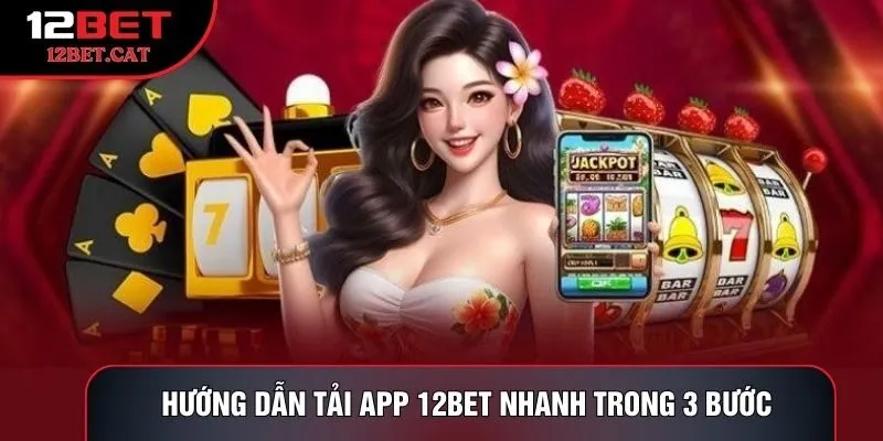 Hướng dẫn tải app 12bet nhanh trong 3 bước