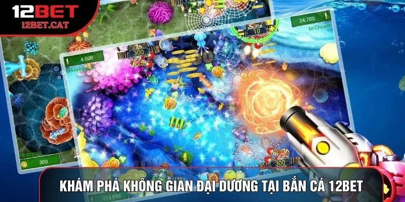 Khám phá không gian đại dương tại bắn cá 12Bet