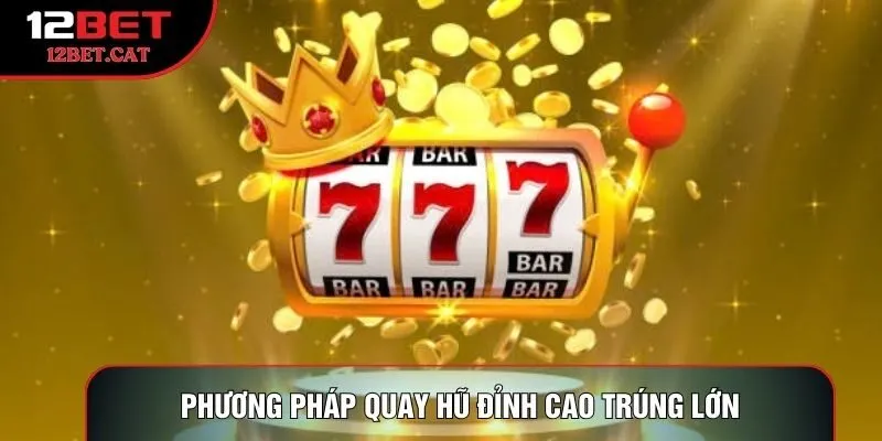 Phương pháp quay hũ đỉnh cao trúng lớn