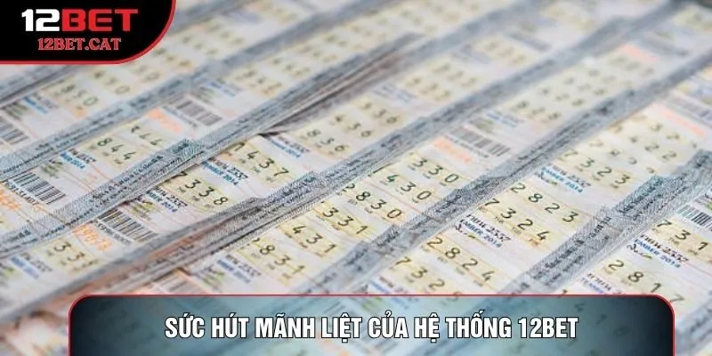 Sức hút mãnh liệt của hệ thống 12Bet