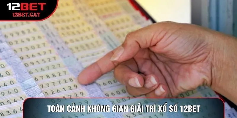 Toàn cảnh không gian giải trí Xổ số 12bet