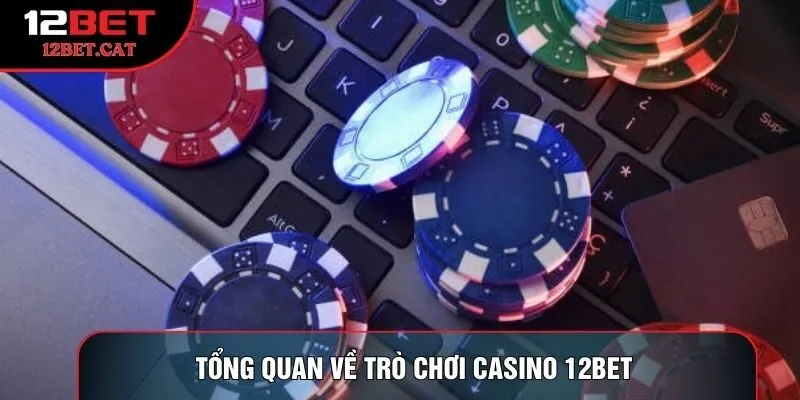 Tổng quan về trò chơi Casino 12bet 
