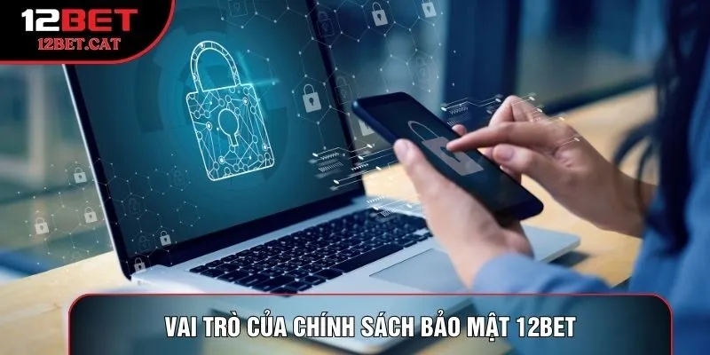 Vai trò của chính sách bảo mật 12bet